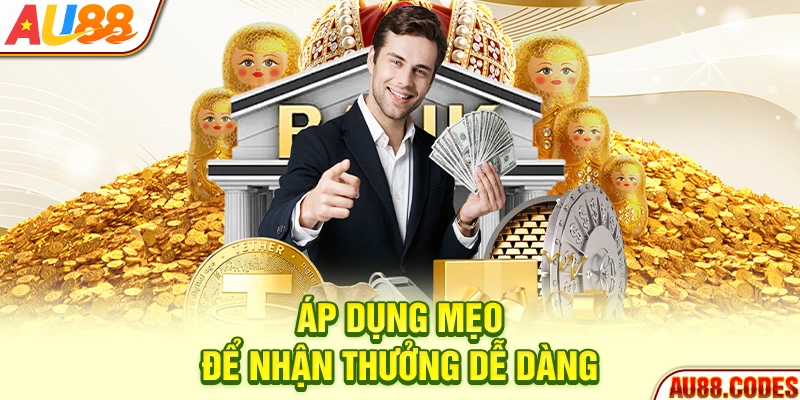 Áp dụng mẹo để nhận thưởng dễ dàng