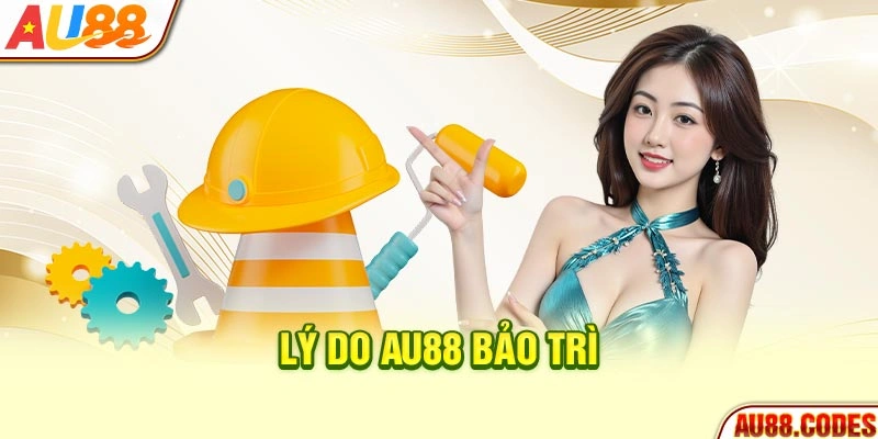 Lý do AU88 bảo trì