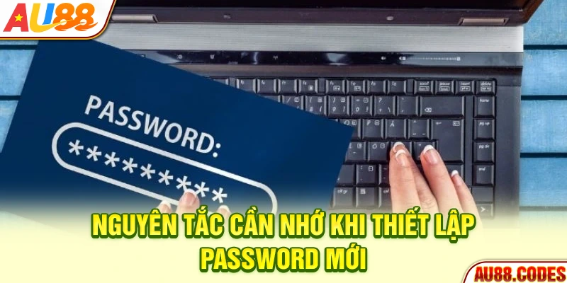 Nguyên tắc cần nhớ khi thiết lập password mới